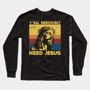 Y'all Seriously need Jesus Long Sleeve T-Shirt